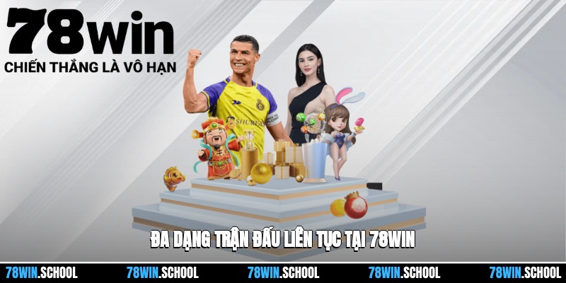 Đa dạng trận đấu liên tục tại 78win